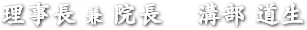 理事長 兼 院長 溝部 道生